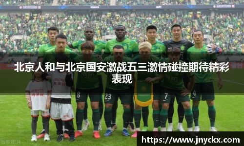 北京人和与北京国安激战五三激情碰撞期待精彩表现